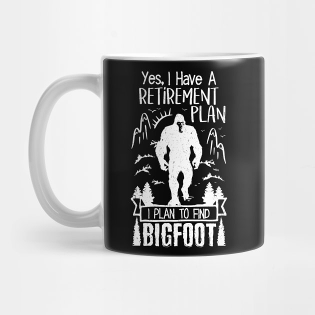 Yes I Have A Retirement Plan I Plan To Find Bigfoot by Tesszero